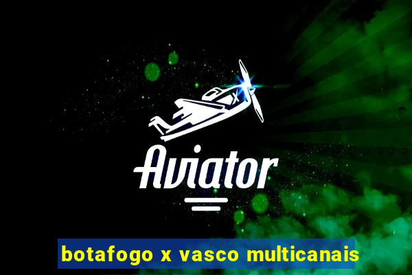 botafogo x vasco multicanais